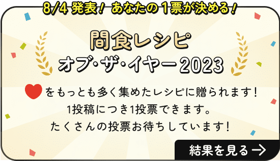 8/4発表！あなたの１票が決める！レシピオブザイヤー2023 いいねをもっとも多く集めたレシピに贈られます！結果はこちらから