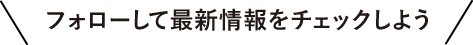 フォローして最新情報をチェックしよう